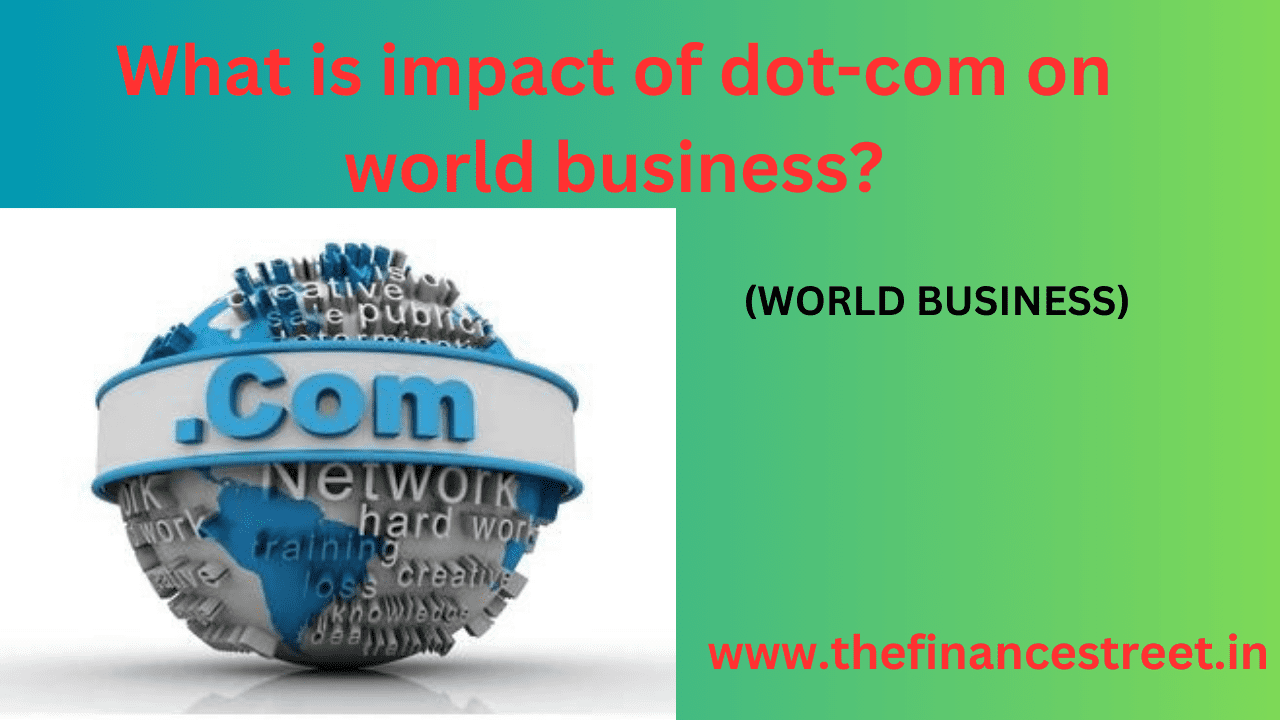 impact of dot-com on world business, spanning late 1990s & early 2000s, marked a pivotal moment in the history of business.