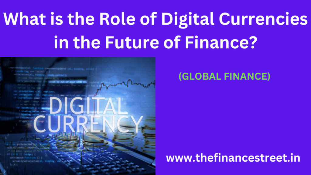 The Role of Digital Currencies in the Future of Finance enhance financial inclusion, innovation, reshaping global finance.