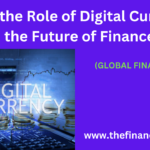 The Role of Digital Currencies in the Future of Finance enhance financial inclusion, innovation, reshaping global finance.